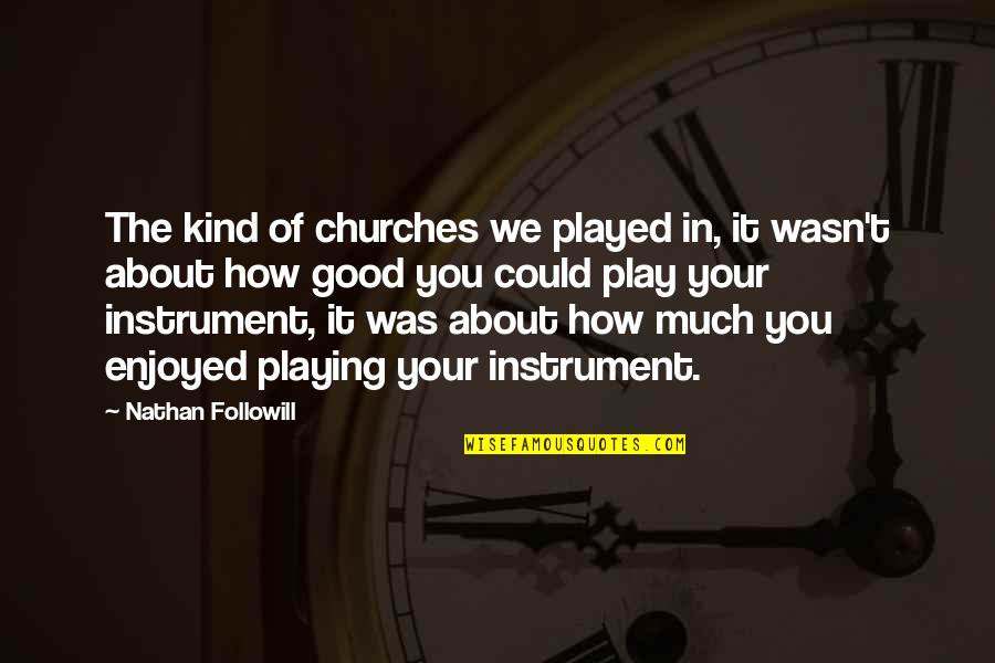 Verstand Ai Quotes By Nathan Followill: The kind of churches we played in, it