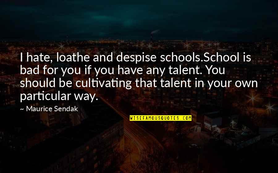 Verstandshuwelijk Quotes By Maurice Sendak: I hate, loathe and despise schools.School is bad