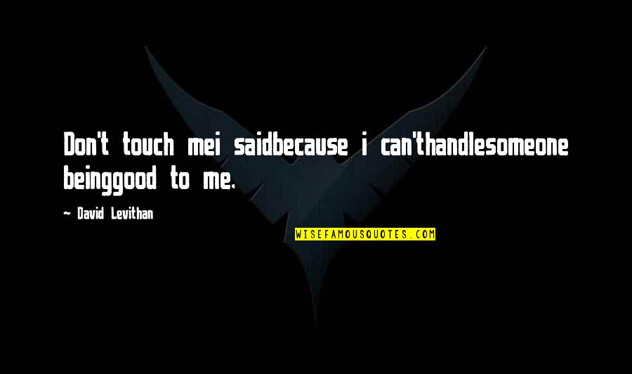 Versteck Quotes By David Levithan: Don't touch mei saidbecause i can'thandlesomeone beinggood to