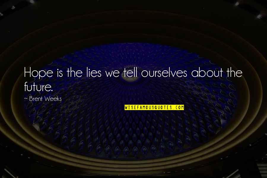 Verstecken Quotes By Brent Weeks: Hope is the lies we tell ourselves about Verstecken Quotes By Brent Weeks: Hope is the lies we tell ourselves about