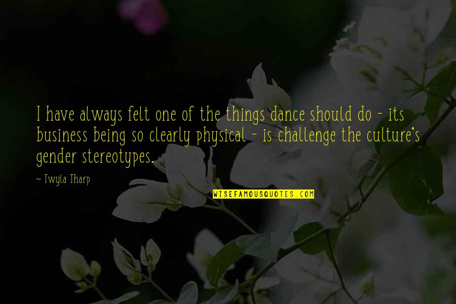 Versteegh Sanitation Quotes By Twyla Tharp: I have always felt one of the things Versteegh Sanitation Quotes By Twyla Tharp: I have always felt one of the things