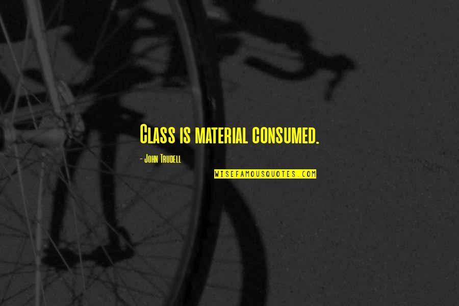 Versteht Translation Quotes By John Trudell: Class is material consumed.