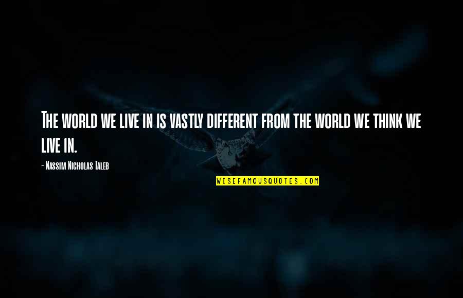 Verstraelen Johan Quotes By Nassim Nicholas Taleb: The world we live in is vastly different Verstraelen Johan Quotes By Nassim Nicholas Taleb: The world we live in is vastly different