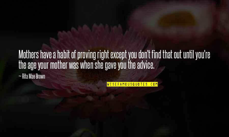 Verstraeten Michel Quotes By Rita Mae Brown: Mothers have a habit of proving right except Verstraeten Michel Quotes By Rita Mae Brown: Mothers have a habit of proving right except