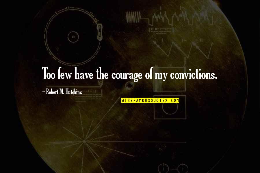 Verstraeten Michel Quotes By Robert M. Hutchins: Too few have the courage of my convictions.