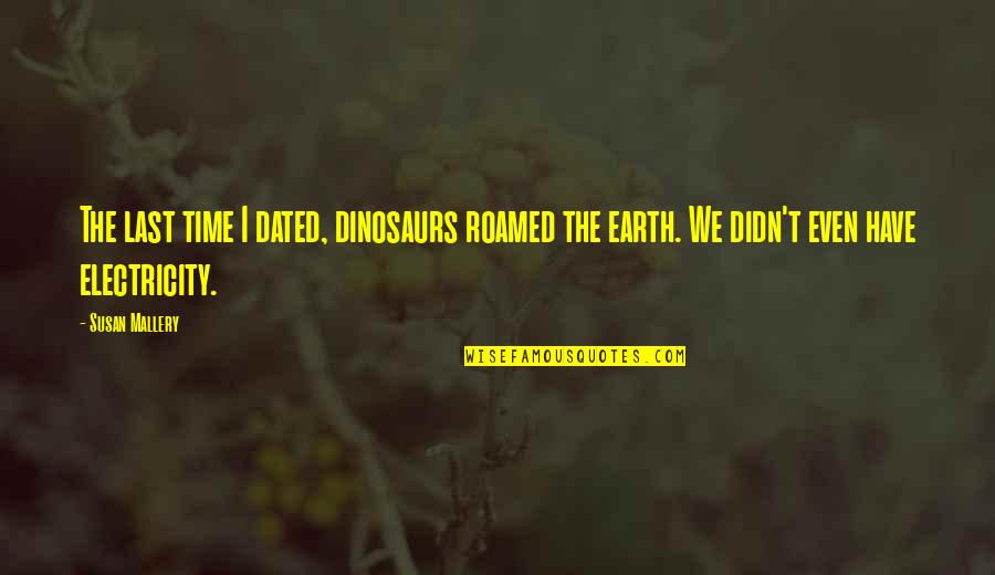 Verstraten En Quotes By Susan Mallery: The last time I dated, dinosaurs roamed the