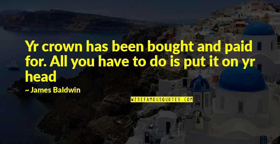 Verstreken Scherpenheuvel Quotes By James Baldwin: Yr crown has been bought and paid for.