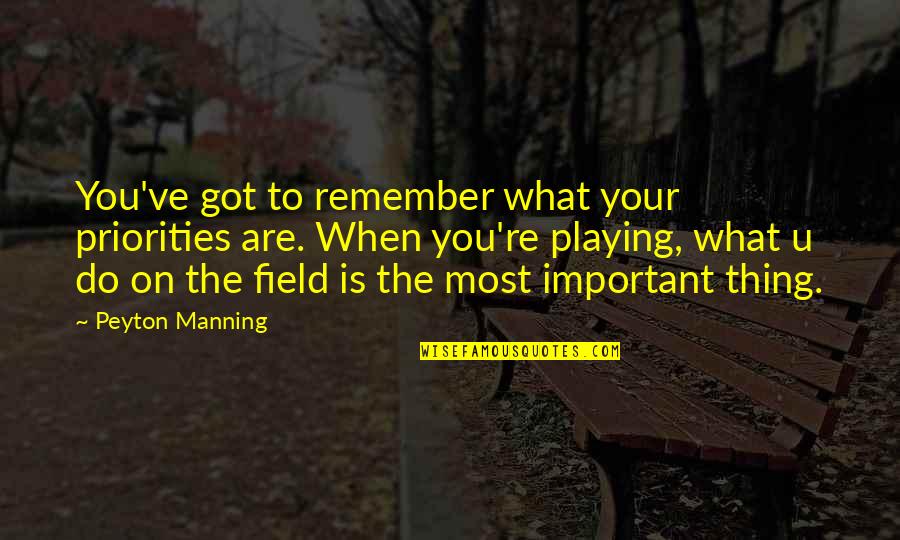Versts Quotes By Peyton Manning: You've got to remember what your priorities are. Versts Quotes By Peyton Manning: You've got to remember what your priorities are.