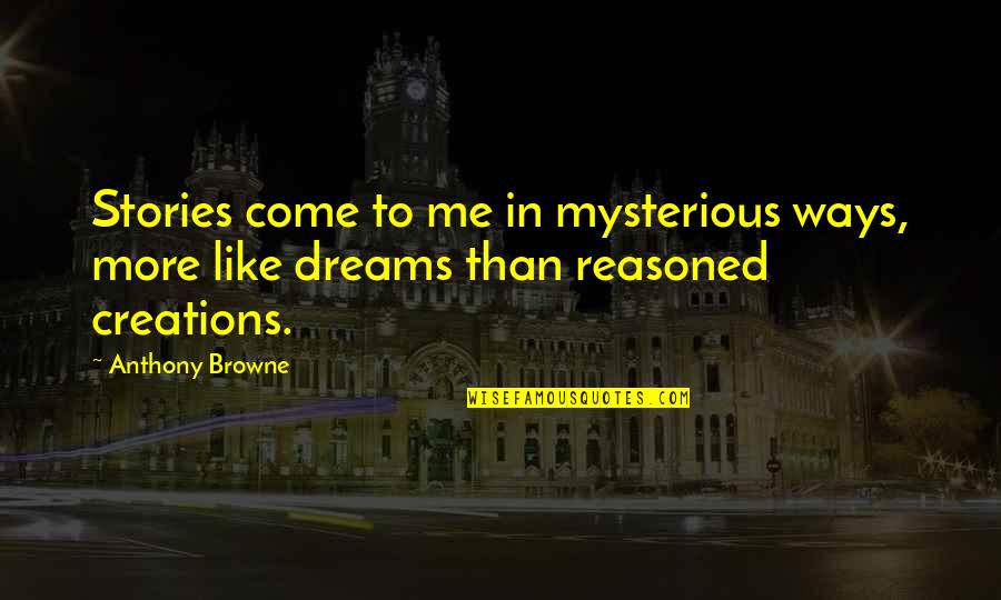 Versuch Ber Quotes By Anthony Browne: Stories come to me in mysterious ways, more