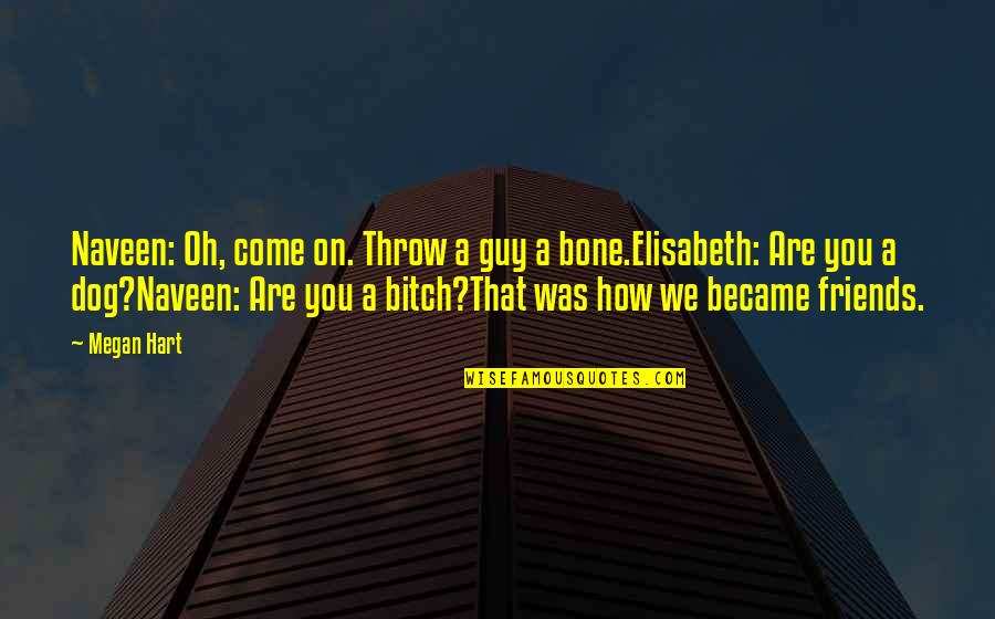 Versuch Ber Quotes By Megan Hart: Naveen: Oh, come on. Throw a guy a Versuch Ber Quotes By Megan Hart: Naveen: Oh, come on. Throw a guy a