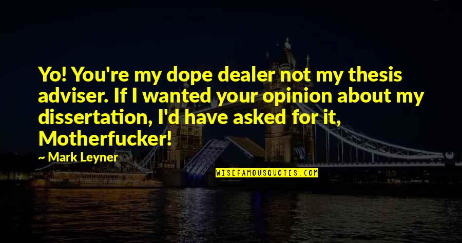 Vertalen Nederlands Quotes By Mark Leyner: Yo! You're my dope dealer not my thesis Vertalen Nederlands Quotes By Mark Leyner: Yo! You're my dope dealer not my thesis