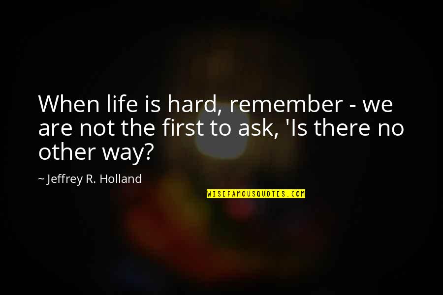 Vertas Quotes By Jeffrey R. Holland: When life is hard, remember - we are