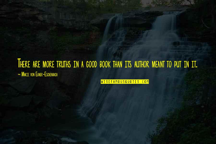 Vertebrata Adalah Quotes By Marie Von Ebner-Eschenbach: There are more truths in a good book Vertebrata Adalah Quotes By Marie Von Ebner-Eschenbach: There are more truths in a good book