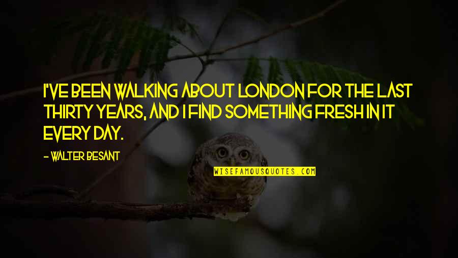 Vertebrata Adalah Quotes By Walter Besant: I've been walking about London for the last Vertebrata Adalah Quotes By Walter Besant: I've been walking about London for the last