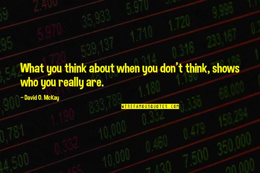 Verteerd Quotes By David O. McKay: What you think about when you don't think, Verteerd Quotes By David O. McKay: What you think about when you don't think,