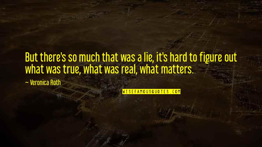 Verteerd Quotes By Veronica Roth: But there's so much that was a lie, Verteerd Quotes By Veronica Roth: But there's so much that was a lie,