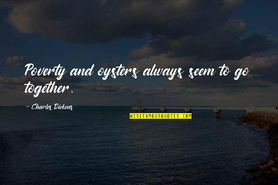 Verteidiger Des Quotes By Charles Dickens: Poverty and oysters always seem to go together. Verteidiger Des Quotes By Charles Dickens: Poverty and oysters always seem to go together.