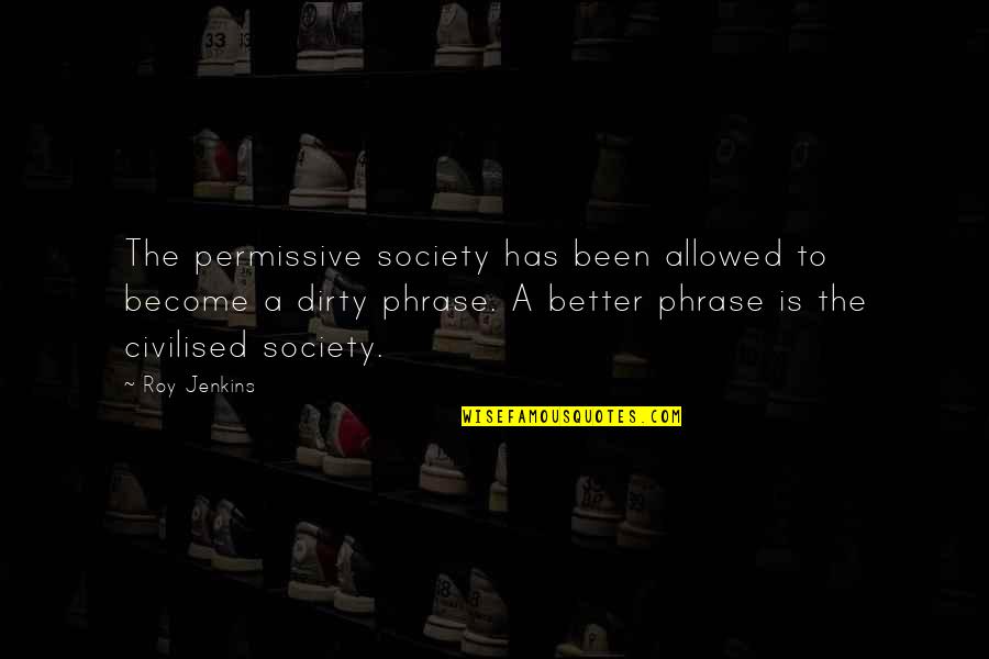 Verteidigungsausgaben Quotes By Roy Jenkins: The permissive society has been allowed to become
