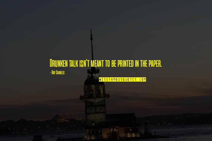 Verteidigungsausschuss Quotes By Ray Charles: Drunken talk isn't meant to be printed in Verteidigungsausschuss Quotes By Ray Charles: Drunken talk isn't meant to be printed in