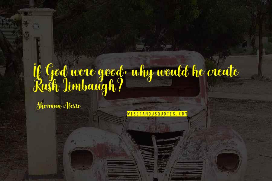 Verteidigungsausschuss Quotes By Sherman Alexie: If God were good, why would he create Verteidigungsausschuss Quotes By Sherman Alexie: If God were good, why would he create