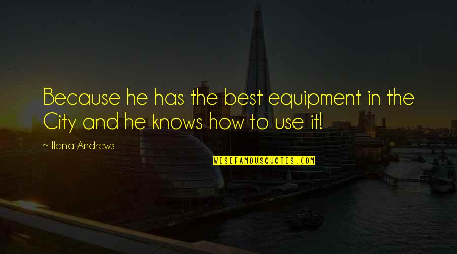 Vertelevision Quotes By Ilona Andrews: Because he has the best equipment in the