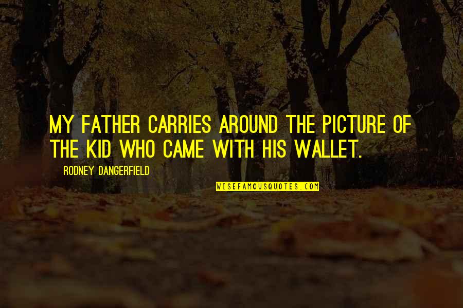 Vertellen In Het Quotes By Rodney Dangerfield: My father carries around the picture of the Vertellen In Het Quotes By Rodney Dangerfield: My father carries around the picture of the