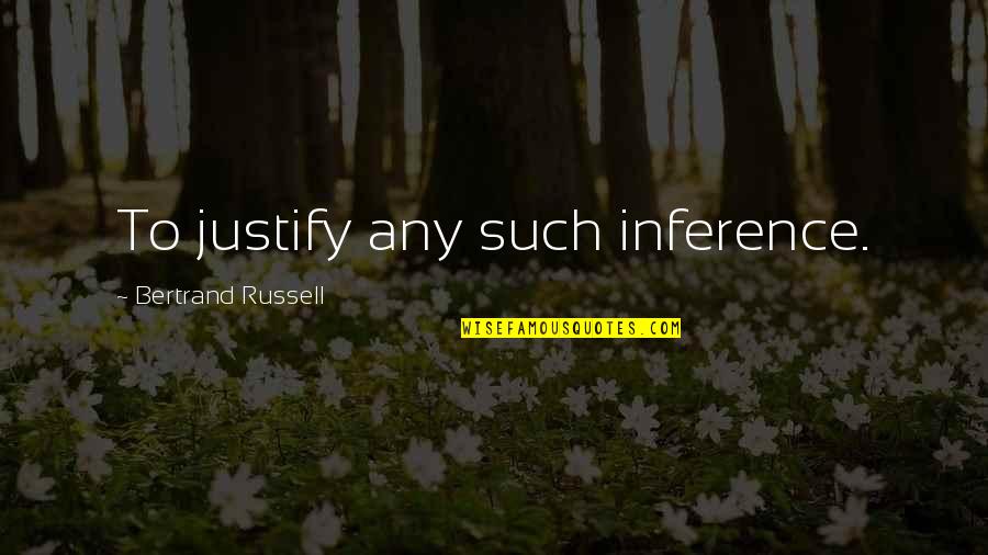 Vertent Quotes By Bertrand Russell: To justify any such inference.