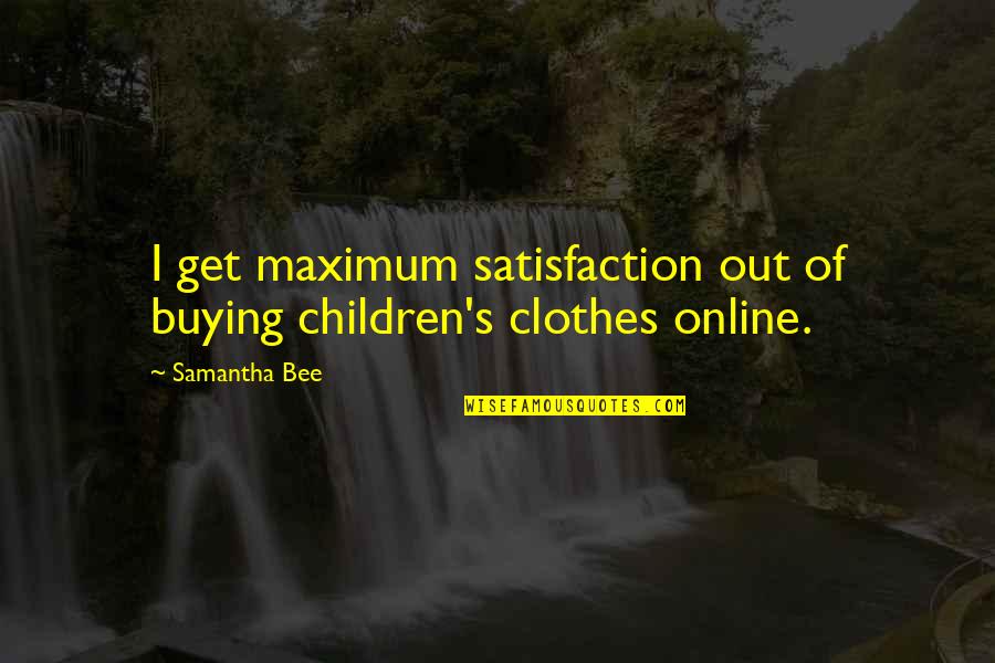 Verter Quotes By Samantha Bee: I get maximum satisfaction out of buying children's