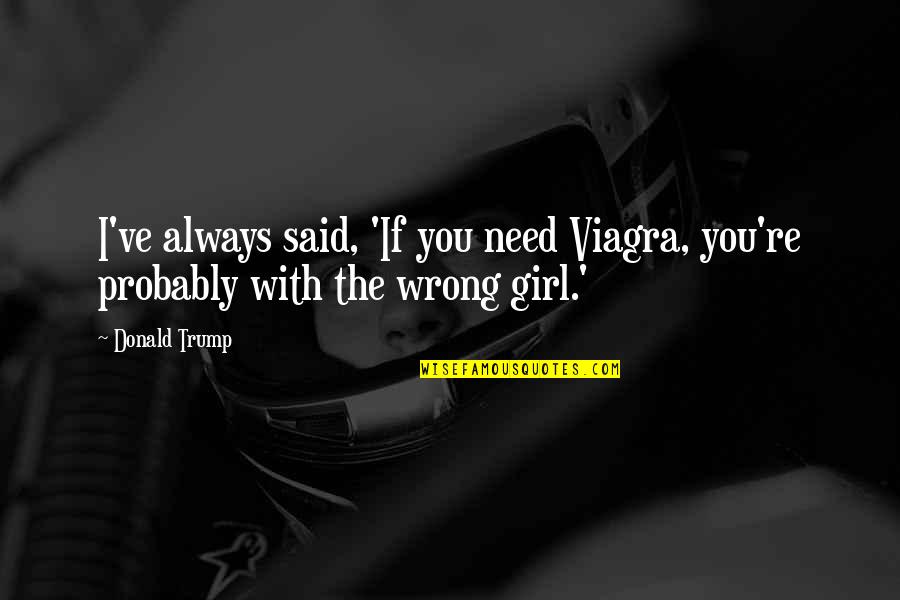 Vertical Black Wall Quotes By Donald Trump: I've always said, 'If you need Viagra, you're