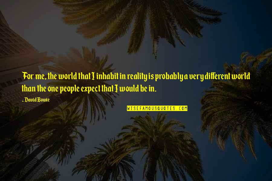 Vertical Inspirational Quotes By David Bowie: For me, the world that I inhabit in Vertical Inspirational Quotes By David Bowie: For me, the world that I inhabit in