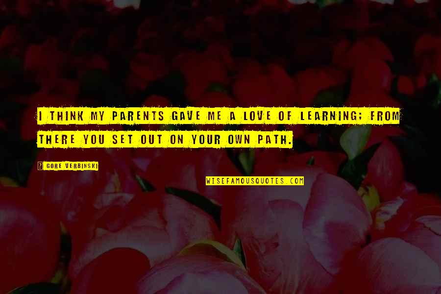 Vertical Inspirational Quotes By Gore Verbinski: I think my parents gave me a love Vertical Inspirational Quotes By Gore Verbinski: I think my parents gave me a love