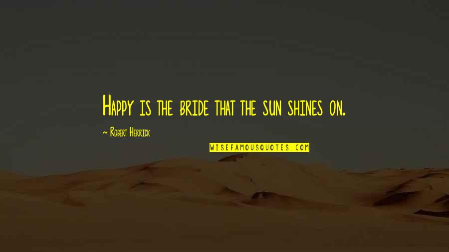 Vertical Iq Quotes By Robert Herrick: Happy is the bride that the sun shines
