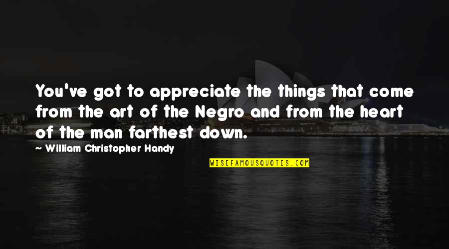 Vertical Sleeve Quotes By William Christopher Handy: You've got to appreciate the things that come