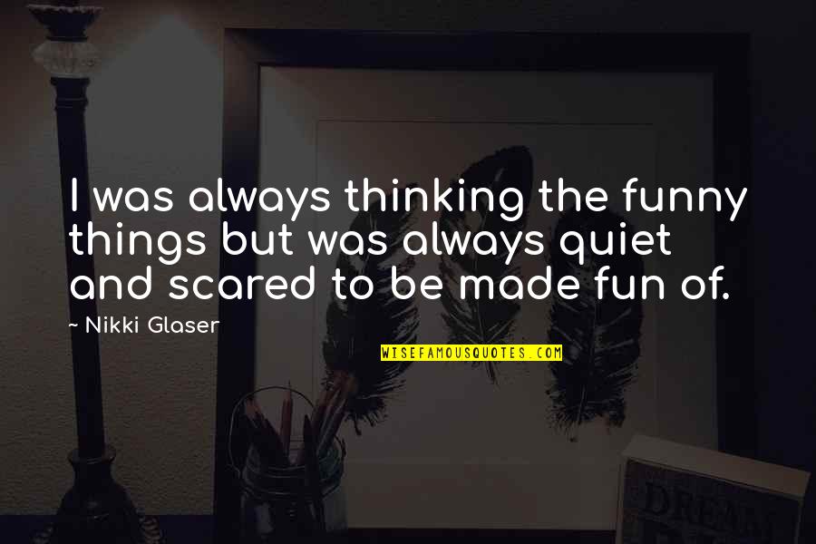 Verticale Asymptoot Quotes By Nikki Glaser: I was always thinking the funny things but
