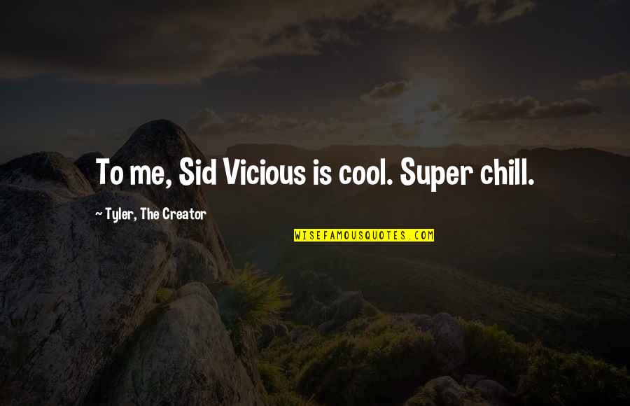 Verticalresponse Quotes By Tyler, The Creator: To me, Sid Vicious is cool. Super chill.