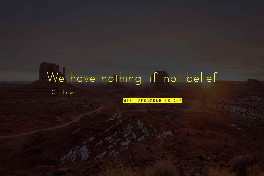 Vertidad Quotes By C.S. Lewis: We have nothing, if not belief