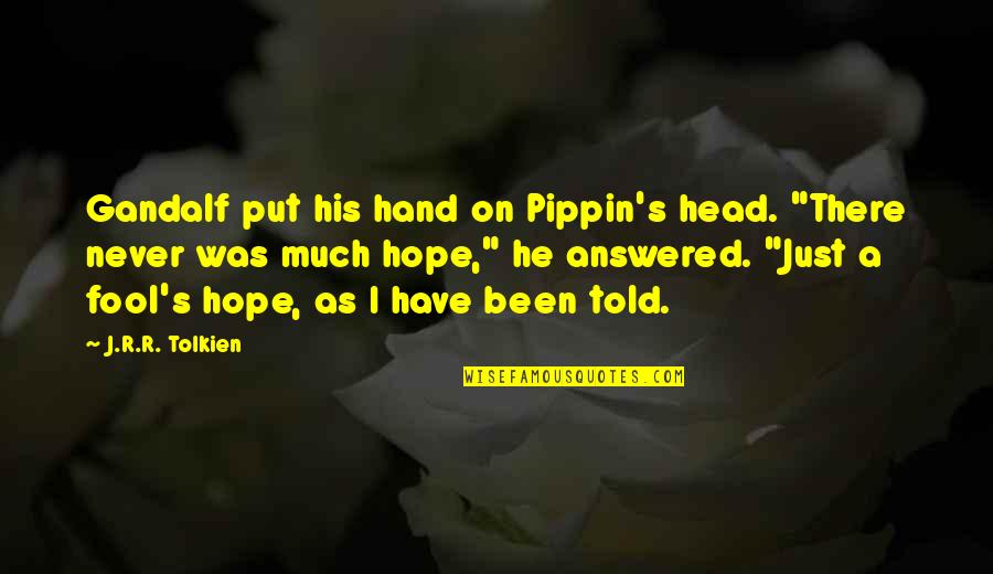 Vertigem Azul Quotes By J.R.R. Tolkien: Gandalf put his hand on Pippin's head. "There