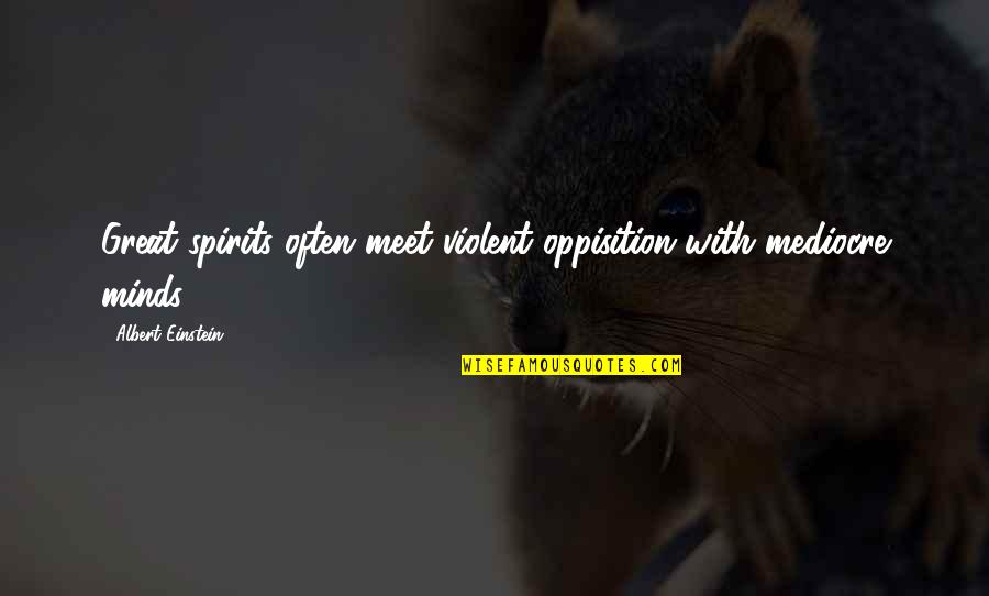 Vertigine Soggettiva Quotes By Albert Einstein: Great spirits often meet violent oppisition with mediocre