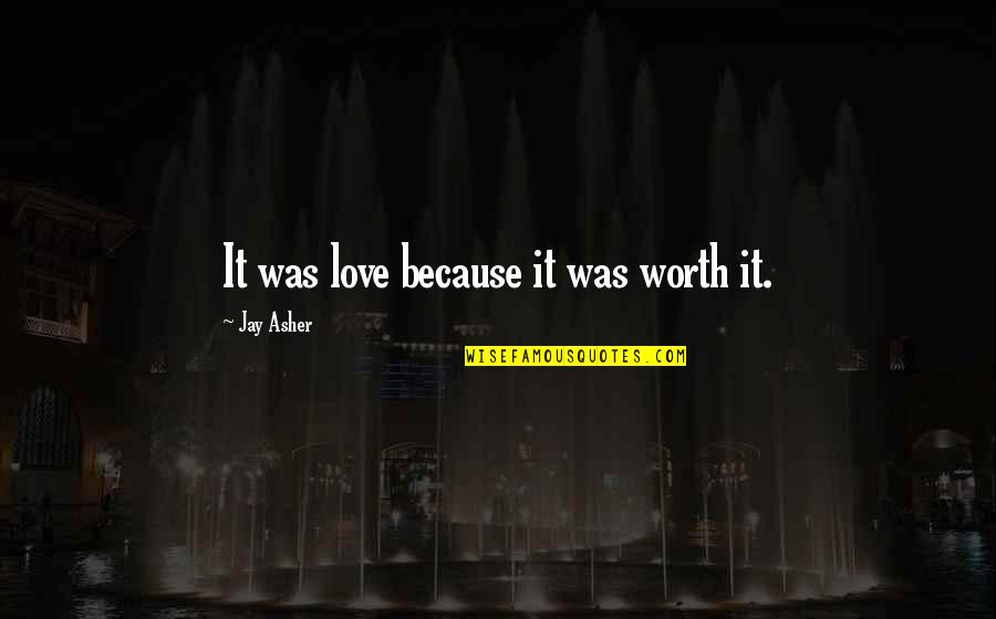 Vertigine Soggettiva Quotes By Jay Asher: It was love because it was worth it.