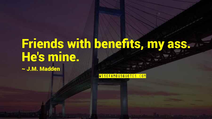 Vertiginous Quotes By J.M. Madden: Friends with benefits, my ass. He's mine.