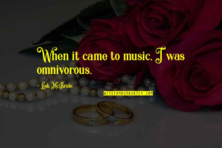 Vertigo Love Quotes By Lish McBride: When it came to music, I was omnivorous.