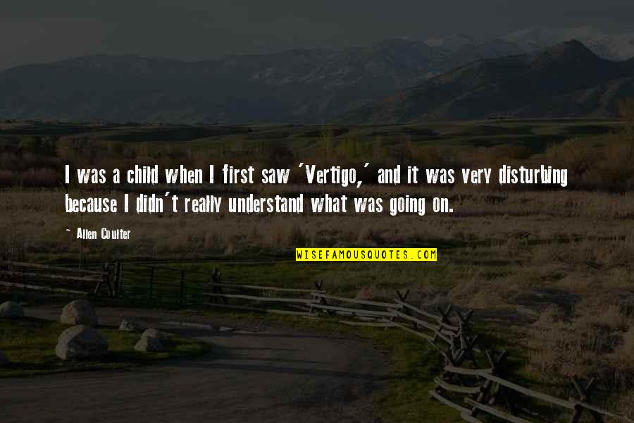 Vertigo Quotes By Allen Coulter: I was a child when I first saw Vertigo Quotes By Allen Coulter: I was a child when I first saw