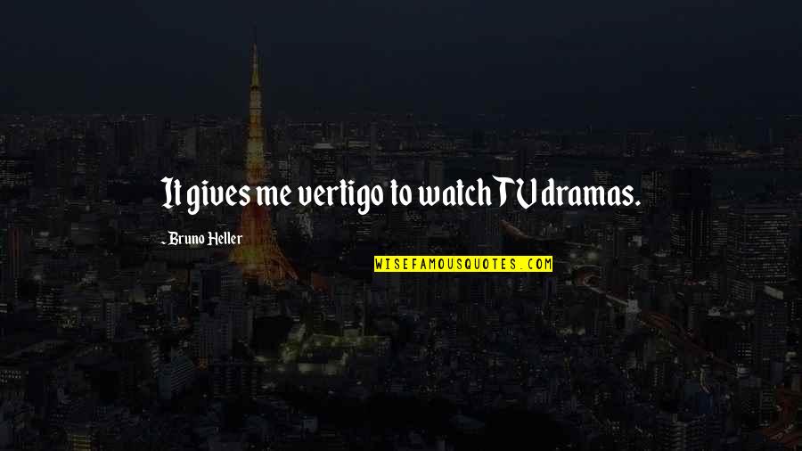 Vertigo Quotes By Bruno Heller: It gives me vertigo to watch TV dramas. Vertigo Quotes By Bruno Heller: It gives me vertigo to watch TV dramas.