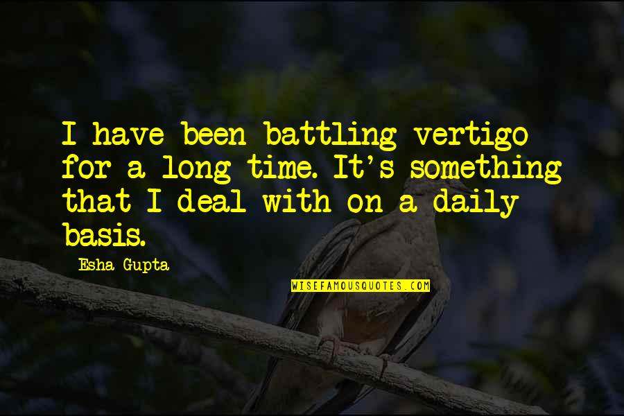 Vertigo Quotes By Esha Gupta: I have been battling vertigo for a long