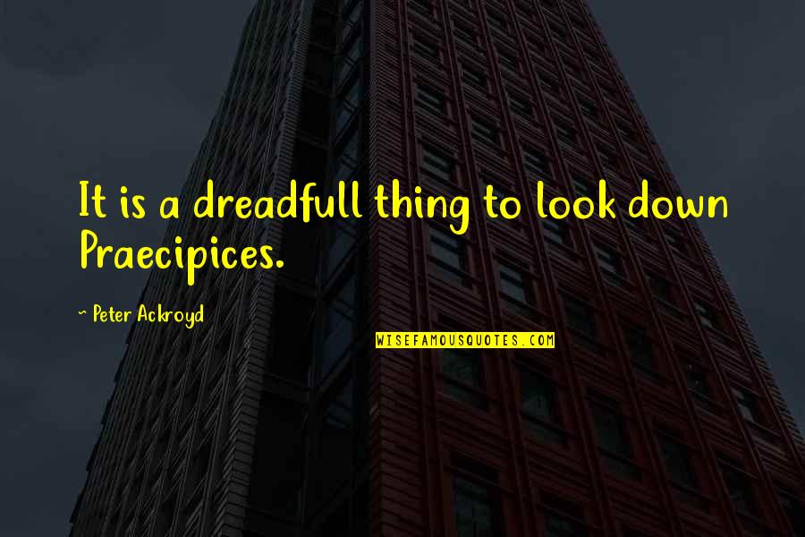 Vertigo Quotes By Peter Ackroyd: It is a dreadfull thing to look down Vertigo Quotes By Peter Ackroyd: It is a dreadfull thing to look down