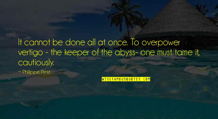 Vertigo Quotes By Philippe Petit: It cannot be done all at once. To Vertigo Quotes By Philippe Petit: It cannot be done all at once. To