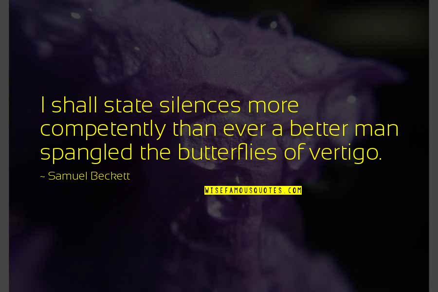 Vertigo Quotes By Samuel Beckett: I shall state silences more competently than ever Vertigo Quotes By Samuel Beckett: I shall state silences more competently than ever