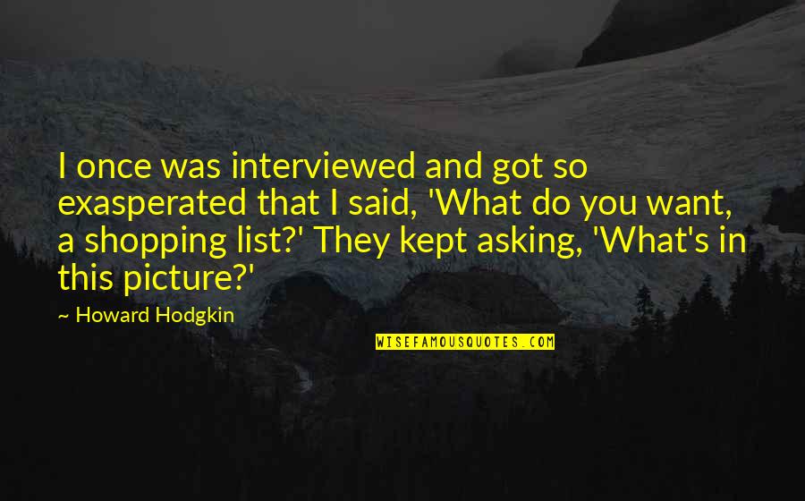 Vertigos Perifericos Quotes By Howard Hodgkin: I once was interviewed and got so exasperated Vertigos Perifericos Quotes By Howard Hodgkin: I once was interviewed and got so exasperated