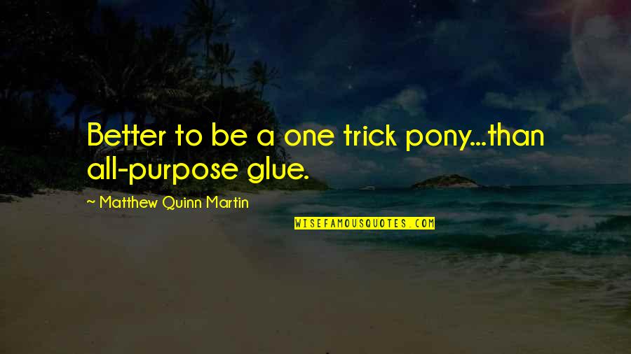 Vertigos Sintomas Quotes By Matthew Quinn Martin: Better to be a one trick pony...than all-purpose