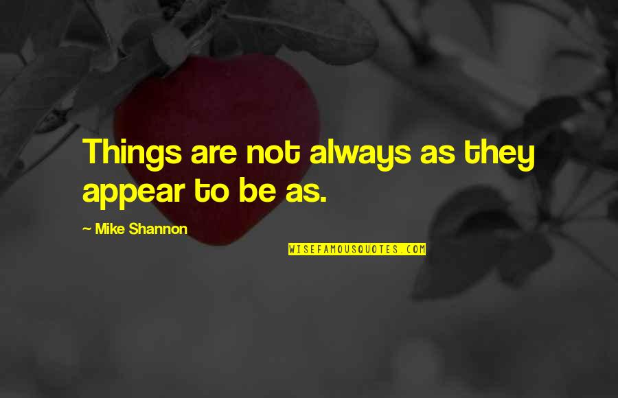 Vertikalni Saobracajni Quotes By Mike Shannon: Things are not always as they appear to Vertikalni Saobracajni Quotes By Mike Shannon: Things are not always as they appear to